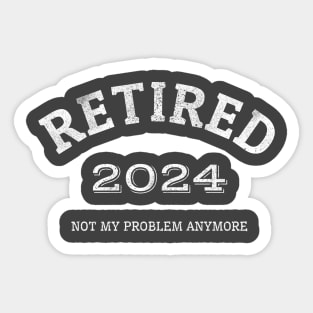 Retired 2024 Not My Problem Anymore Sticker